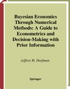 Dorfman J.  Bayesian Economics Through Numerical Methods: A Guide to Econometrics and Decision-Making with Prior Information