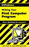 Wyatt A.  Writing Your First Computer Program (CliffsNotes)