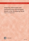 The World Bank Staff Writers  Financing Information and Communication Infrastructure Needs in the Developing World