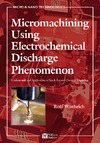 R. Wuthrich  Micromachining Using Electrochemical Discharge Phenomenon: Fundamentals and Application of Spark Assisted Chemical Engraving (Micro and Nano Technologies)