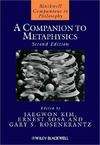 Jaegwon Kim, Ernest Sosa, Gary S. Rosenkrantz  A Companion to Metaphysics (Blackwell Companions to Philosophy)