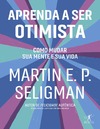 Martin E. P. Seligman  Aprenda a Ser Otimista