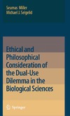 Seumas Miller, Michael J. Selgelid  Ethical and Philosophical Consideration of the Dual-Use Dilemma in the Biological Sciences