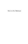 Feldman R.  How to Fix Medicare: Let's Pay Patients, Not Physicians (Aie Studies on Medicare Reform)