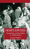 Nathoo A.  Hearts Exposed: Transplants and the Media in 1960s Britain (Science, Technology and Medicine in Modern History)