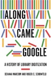 D. Marcum, R. C. Schonfeld  Along Came Google. A History of Library Digitization