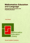 Brown T.  Mathematics Education and Language: Interpreting Hermeneutics and Post-Structuralism (Mathematics Education Library, V. 20)