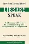 Mortimer M.  LibrarySpeak: A Glossary of Terms in Librarianship and Information Management, First North American Edition