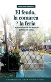 Javier D&#237;az-Albertini F.  El feudo, la comarca y la feria La privatizaci&#243;n del espacio p&#250;blico en Lima