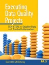 McGilvray D.  Executing Data Quality Projects: Ten Steps to Quality Data and Trusted Information (TM)