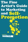 Vitali J.  The Fine Artist's Guide to Marketing and Self-Promotion: Innovative Techniques to Build Your Career as an Artist