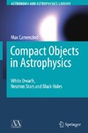 Camenzind M.  Compact Objects in Astrophysics - White Dwarfs, Neutron Stars and Black Holes
