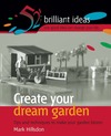 Cook J., Marsden A., Hillsdon M.  Create Your Dream Garden: Tips and Techniques to Make Your Garden Bloom  52 Brilliant Ideas