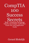 Blokdijk G.  A+ CompTIA 100 Success Secrets - Study, Computing Technology Industry Association Certification Exam Pass and Application Guide