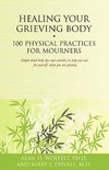 Wolfelt A., Duvall K.  Healing Your Grieving Body: 100 Physical Practices for Mourners (100 Ideas (Companion Press))