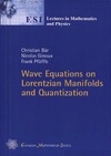 Bar C., Ginoux N., Pfaffle F.  Wave Equations on Lorentzian Manifolds and Quantization (Esi Lectures in Mathematics and Physics)