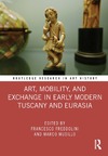 Francesco Freddolini, Marco Musillo  Art, Mobility, and Exchange in Early Modern Tuscany and Eurasia