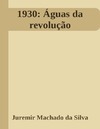 Machado da Silva J.  1930: &#193;guas da revolu&#231;&#227;o