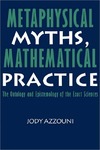 Azzouni J.  Metaphysical Myths, Mathematical Practice: The Ontology and Epistemology of the Exact Sciences