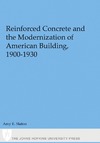 Slaton A.  Reinforced Concrete and the Modernization of American Building, 1900-1930 (Johns Hopkins Studies in the History of Technology)