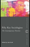 Scott J.  Fifty Key Sociologists - The Contemporary Theorists