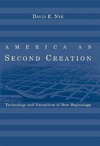 Nye D. — America as Second Creation: Technology and Narratives of New Beginnings