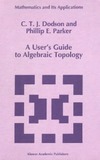 Dodson C., Parker P.  A user's guide to algebraic topology