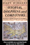 Midgley M.  Utopias, Dolphins and Computers : Problems of Philosophical Plumbing