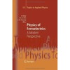 Rabe K., Ahn C., Triscone J.  Physics of Ferroelectrics: A Modern Perspective (Topics in Applied Physics)