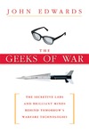 Edwards J.  The Geeks af War: The Secretive Labs and Brilliant Minds Behind Tomorrow's Warfare Technologies