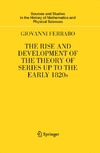 Ferraro G.  The Rise and Development of the Theory of Series up to the Early 1820s (Sources and Studies in the History of Mathematics and Physical Sciences)