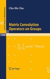 Chu C.  Matrix Convolution Operators on Groups (Lecture Notes in Mathematics)