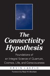Laszlo E.  The Connectivity Hypothesis: Foundations of an Integral Science of Quantum, Cosmos, Life, and Consciousness