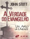 Stott J.  A Verdade do Evangelho: Um Apelo &#224; Unidade