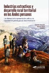 Damonte G. (ed.), Glave M. (ed.)  Industrias extractivas y desarrollo rural territorial en los Andes peruanos: Los dilemas de la representaci&#243;n pol&#237;tica y la capacidad de gesti&#243;n para la descentralizaci&#243;n
