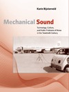 Bijsterveld K.  Mechanical Sound: Technology, Culture, and Public Problems of Noise in the Twentieth Century (Inside Technology)