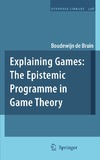 Bruin B.  Explaining Games: The Epistemic Programme in Game Theory (Synthese Library, 346)