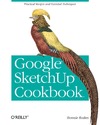 Roskes B.  Google SketchUp Cookbook: Practical Recipes and Essential Techniques
