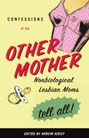 Aizley H.  Confessions of the Other Mother: Non-Biological Lesbian Moms Tell All