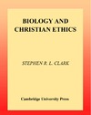 Clark S.  Biology and Christian Ethics (New Studies in Christian Ethics)