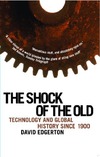 Edgerton D.  The Shock of the Old: Technology and Global History since 1900
