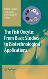 Babin P., Cerda J., Lubzens E. — The Fish Oocyte: From Basic Studies to Biotechnological Applications