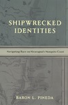 Pineda B.L.  Shipwrecked Identities: Navigating Race on Nicaraguas Mosquito Coast