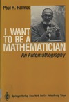 Halmos P.  I Want to be a Mathematician: An Automathography