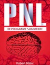 Miller R.  PNL: Segredos Para Reprogramar Sua Mente com Programa&#231;&#227;o Neurolingu&#237;stica