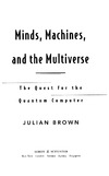 Brown J.  Minds, Machines and the Multiverse. The Quest for the Quantum Computer