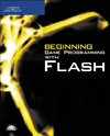 Suri H., Prayaga L.  Beginning Game Programming with Flash