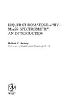 Ardrey R.  Liquid Chromatography-Mass Spectrometry: An Introduction (Analytical Techniques in the Sciences)