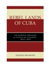 Joanna Swanger  Rebel Lands of Cuba The Campesino Struggles of Oriente and Escambray, 19341974