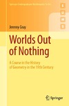 Gray J.  Worlds Out of Nothing: A Course in the History of Geometry in the 19th Century, Second Edition (Springer Undergraduate Mathematics Series)